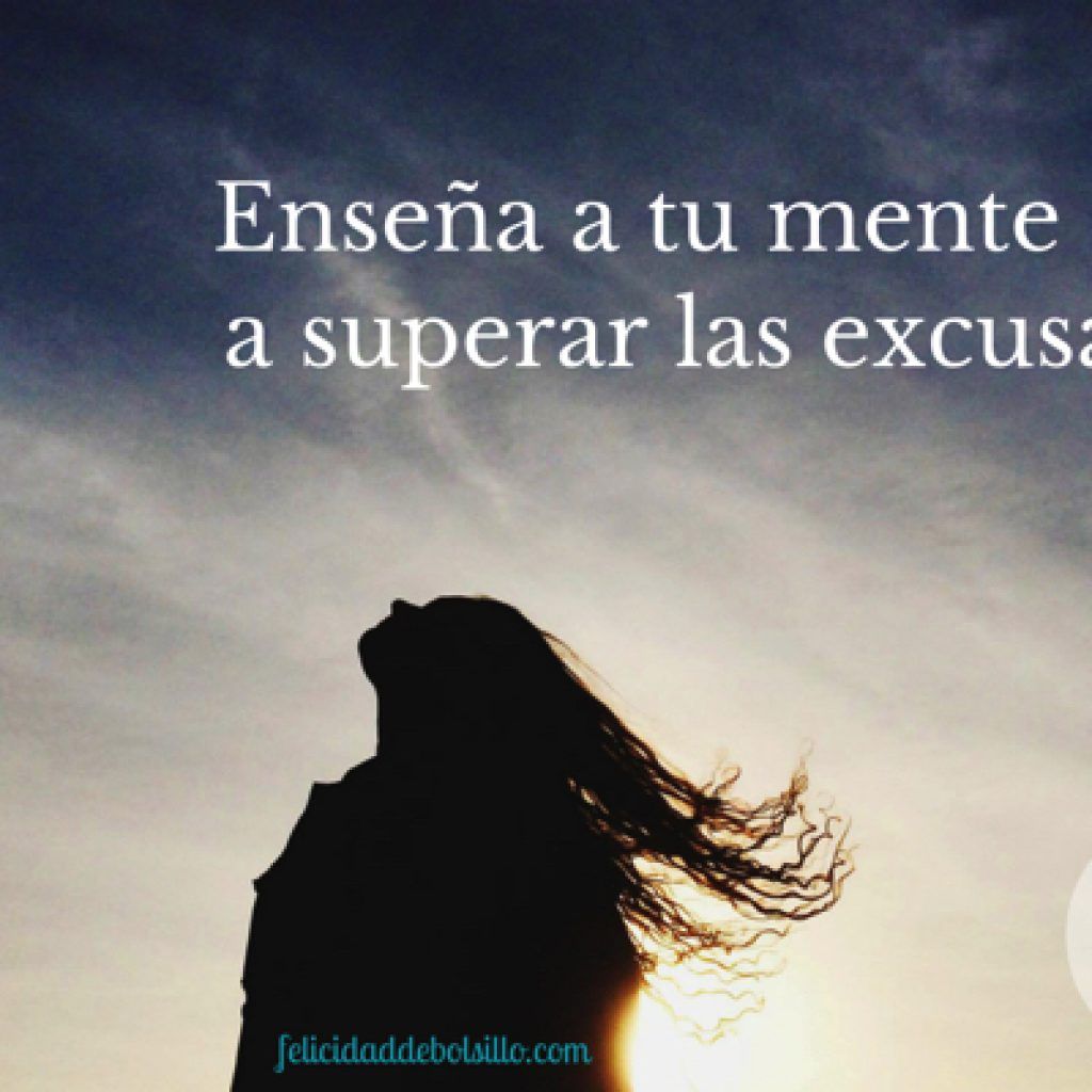 Enseñale a tu mente a superar las excusas