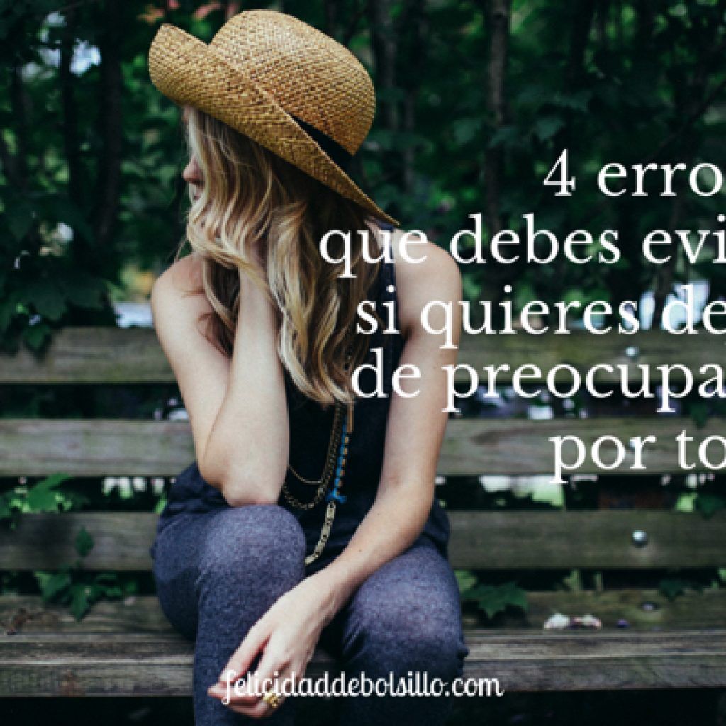 4 errores que debes evitar si quieres dejar de preocuparte por todo