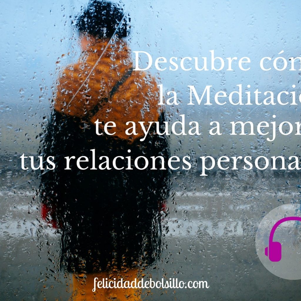 Descubre como la Meditación te ayuda en tus relaciones personales.