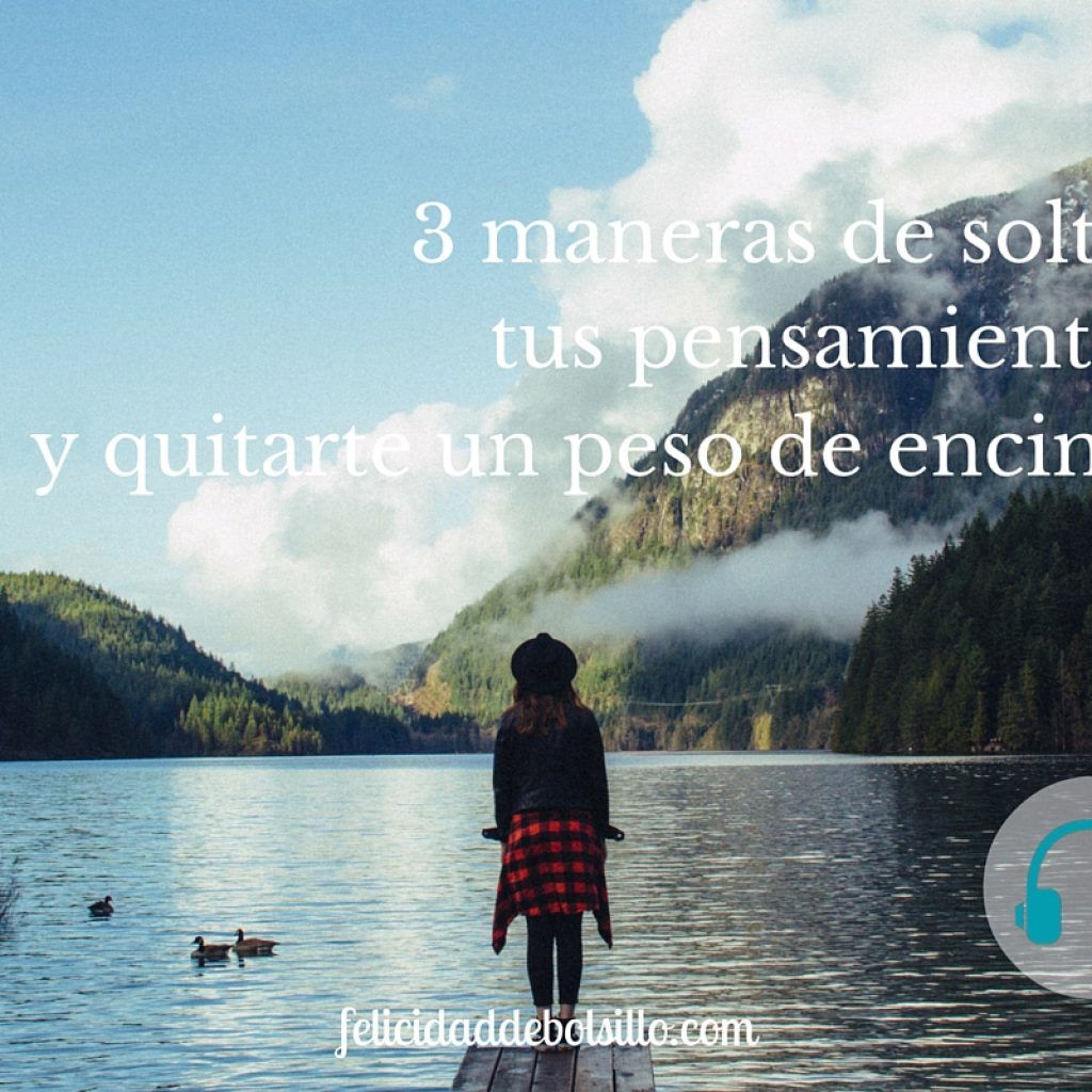 3 maneras de soltar tus pensamientos