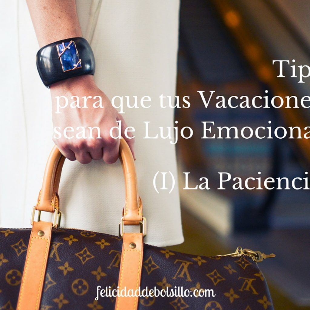 Tips para que tus vacaciones sean de Lujo emocional. (I) La paciencia