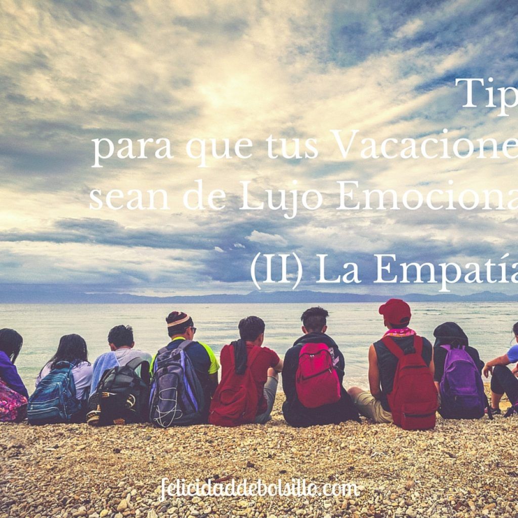 Tips para que tus vacaciones sean de Lujo emocional. (II) La Empatía